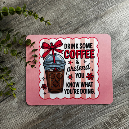 Drink Some Coffee & Pretend You Know What You’re Doing Mouse Pad